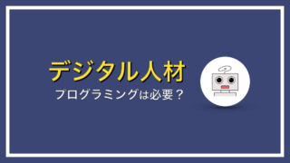 デジタル人材が必ずしもプログラミングできる必要はないですよ！